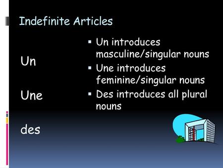 Un Une des Indefinite Articles Un introduces masculine/singular nouns