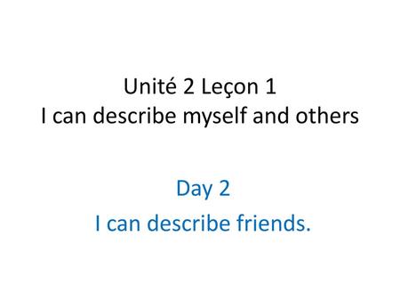 Unité 2 Leçon 1 I can describe myself and others