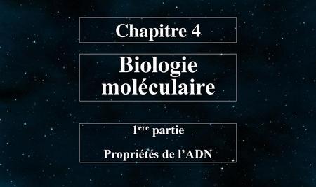Chapitre 4 Biologie moléculaire titre 1ère partie Propriétés de l’ADN.