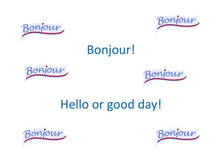 Bonjour! Hello or good day!.