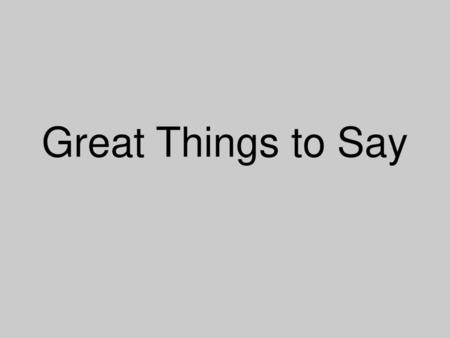 Great Things to Say.