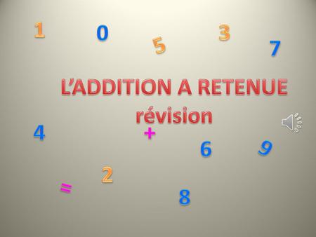 1 3 5 7 L’ADDITION A RETENUE révision 4 + 6 9 2 = 8.
