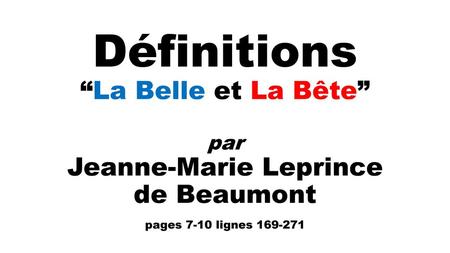 Définitions “La Belle et La Bête” par Jeanne-Marie Leprince de Beaumont pages 7-10 lignes 169-271.