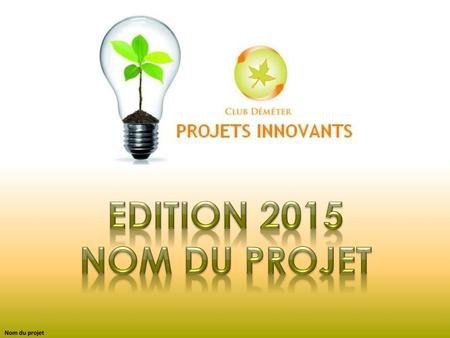 Edition 2015 Nom du projet Nom du projet.