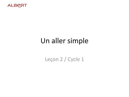 Un aller simple Leçon 2 / Cycle 1.