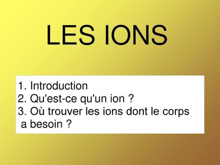 LES IONS 1. Introduction 2. Qu'est-ce qu'un ion ?