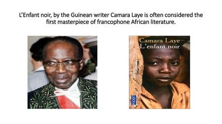 L’Enfant noir, by the Guinean writer Camara Laye is often considered the first masterpiece of francophone African literature.