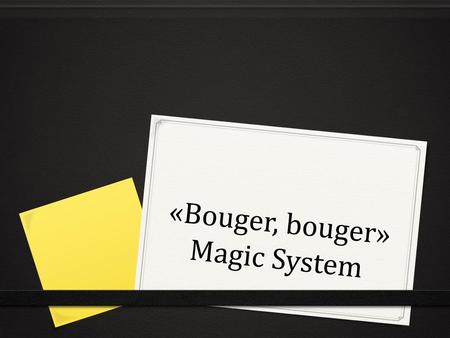 «Bouger, bouger» Magic System