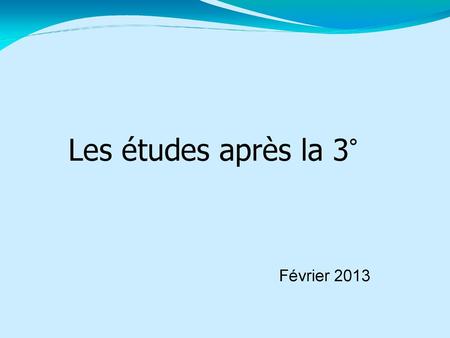 Les études après la 3° Février 2013 1 1.