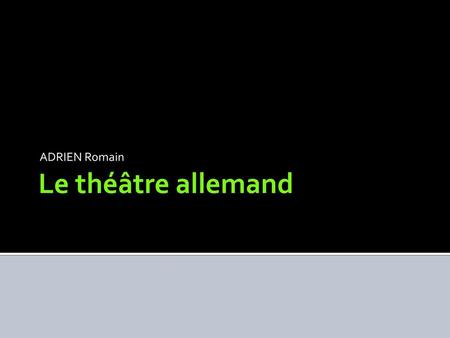 07/06/2016 ADRIEN Romain Le théâtre allemand 1.