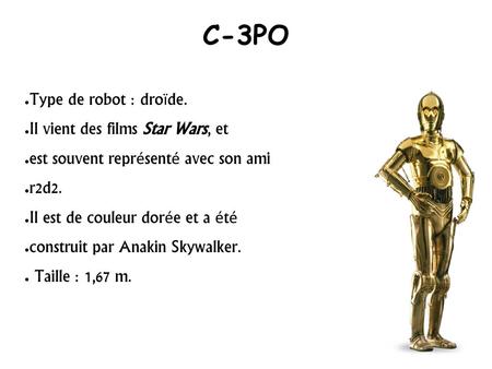 C-3PO Type de robot : droïde. Il vient des films Star Wars, et