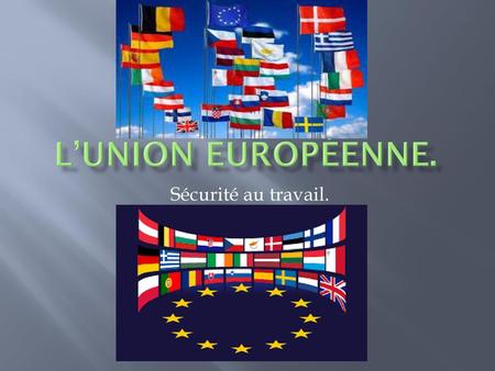 L’Union Européenne. Sécurité au travail..