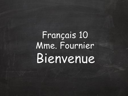 Français 10 Mme. Fournier Bienvenue.
