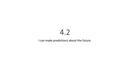I can make predictions about the future.