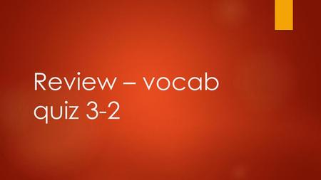 Review – vocab quiz 3-2.