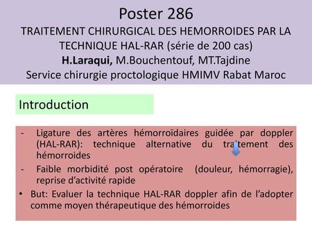Poster 286 TRAITEMENT CHIRURGICAL DES HEMORROIDES PAR LA TECHNIQUE HAL-RAR (série de 200 cas) H.Laraqui, M.Bouchentouf, MT.Tajdine Service chirurgie proctologique.