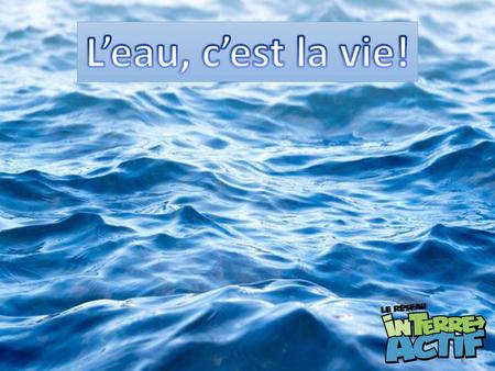 L’eau, c’est la vie!.