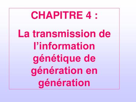 La transmission de l’information génétique de génération en génération