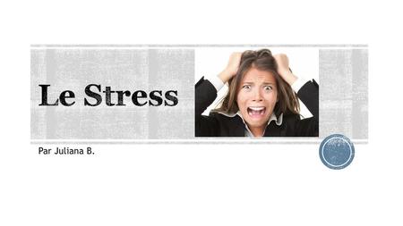 Le Stress Par Juliana B..