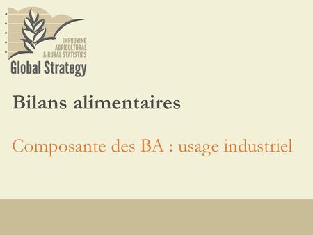 Bilans alimentaires Composante des BA : usage industriel.