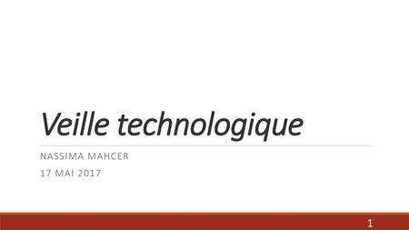 Veille technologique Nassima Mahcer 17 MAI 2017.