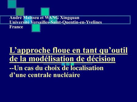 André Maïsseu et WANG Xingquan Université Versailles-Saint-Quentin-en-Yvelines France L’approche floue en tant qu’outil de la modélisation.