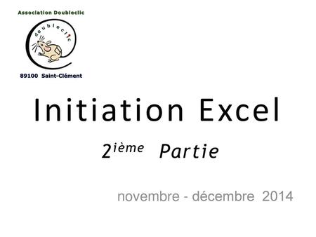 Initiation Excel 2ième Partie novembre - décembre 2014.