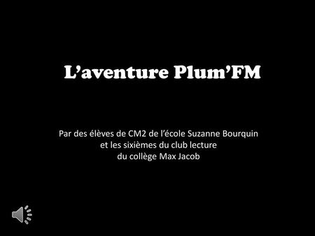 L’aventure Plum’FM Par des élèves de CM2 de l’école Suzanne Bourquin