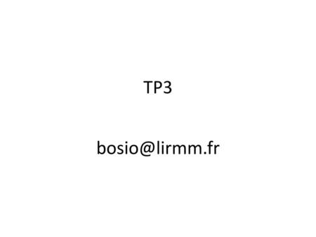 TP3 bosio@lirmm.fr.