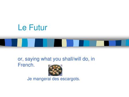 Le Futur or, saying what you shall/will do, in French.