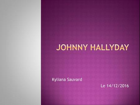 Johnny Hallyday Kyliana Sauvard Le 14/12/2016.