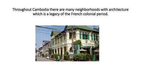 Throughout Cambodia there are many neighborhoods with architecture which is a legacy of the French colonial period.