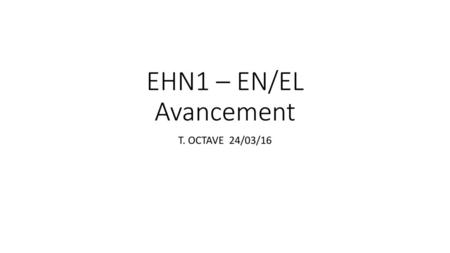 EHN1 – EN/EL Avancement T. OCTAVE 24/03/16.