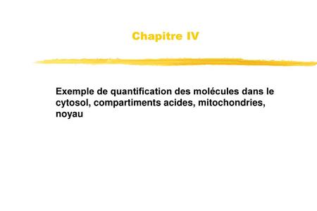 Chapitre IV Exemple de quantification des molécules dans le cytosol, compartiments acides, mitochondries, noyau.