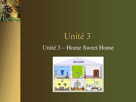 Unité 3 Unité 3 – Home Sweet Home.