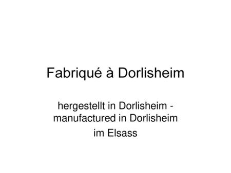 hergestellt in Dorlisheim - manufactured in Dorlisheim im Elsass