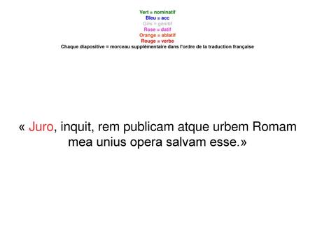 Vert = nominatif Bleu = acc Gris = génitif Rose = datif Orange = ablatif Rouge = verbe Chaque diapositive = morceau supplémentaire dans l'ordre de la traduction.