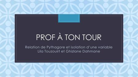 Prof à ton tour Relation de Pythagore et isolation d’une variable