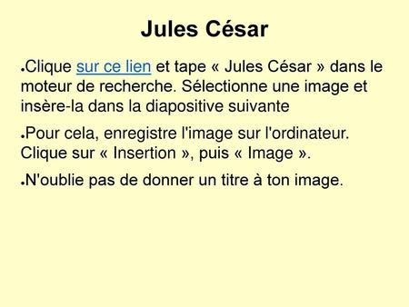 Jules César Clique sur ce lien et tape « Jules César » dans le moteur de recherche. Sélectionne une image et insère-la dans la diapositive suivante Pour.