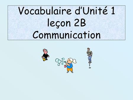 Vocabulaire d’Unité 1 leçon 2B Communication