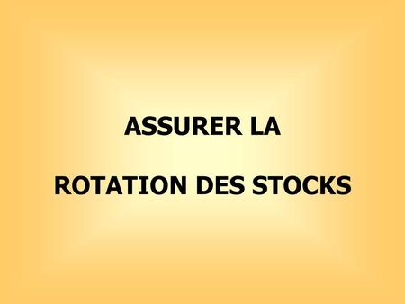 ASSURER LA ROTATION DES STOCKS.
