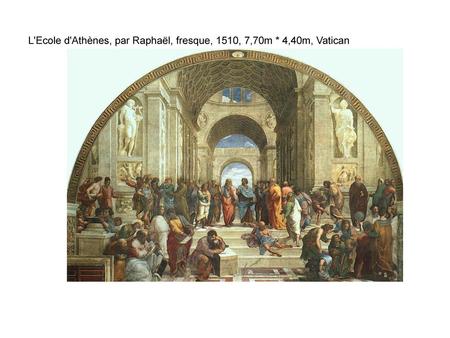 L'Ecole d'Athènes, par Raphaël, fresque, 1510, 7,70m * 4,40m, Vatican
