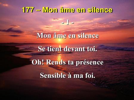 177 – Mon âme en silence - 1 - Mon âme en silence Se tient devant toi.