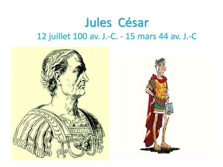 Jules César 12 juillet 100 av. J.-C mars 44 av. J.-C