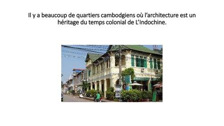 Il y a beaucoup de quartiers cambodgiens où l’architecture est un héritage du temps colonial de L’Indochine.