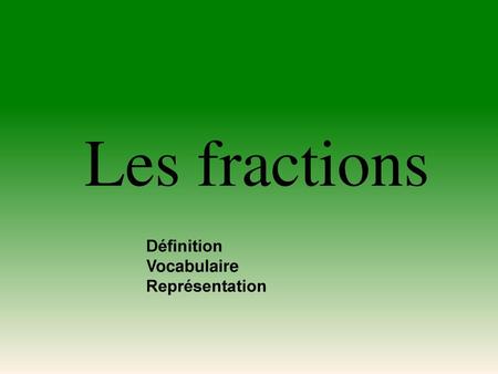 Les fractions Définition Vocabulaire Représentation.
