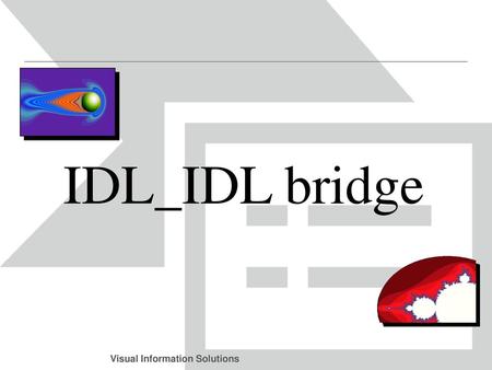 IDL_IDL bridge The IDL_IDLBridge object class allows an IDL session to create and control other IDL sessions, each of which runs as a separate process.
