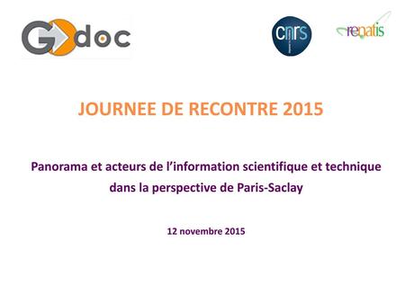 JOURNEE DE RECONTRE 2015 Panorama et acteurs de l’information scientifique et technique dans la perspective de Paris-Saclay   12 novembre 2015 1. Présentation.