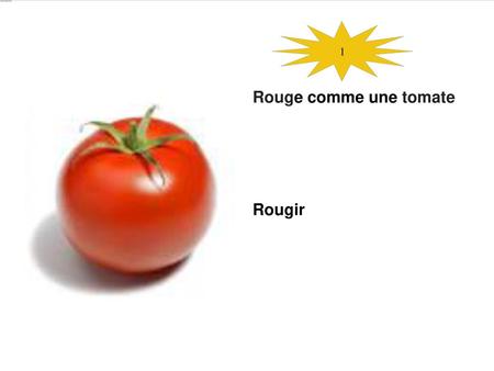 Les expressions 1 Rouge comme une tomate Rougir.