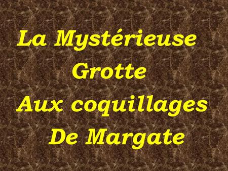 La Mystérieuse Grotte Aux coquillages De Margate.